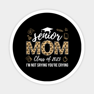 Funny Senior Mom Class Of 2023 I'm Not Srying You're Crying Magnet